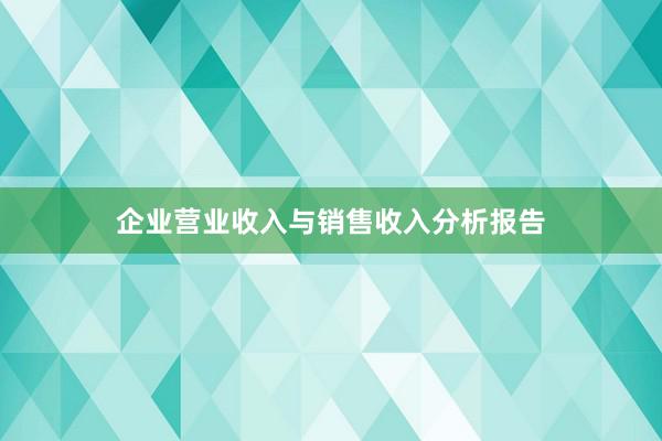 企业营业收入与销售收入分析报告